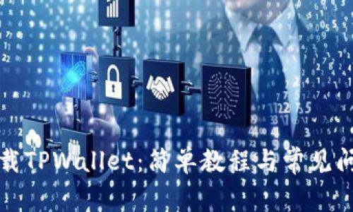 如何下载TPWallet：简单教程与常见问题解答