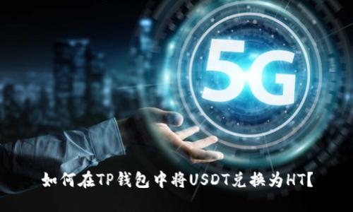 如何在TP钱包中将USDT兑换为HT？