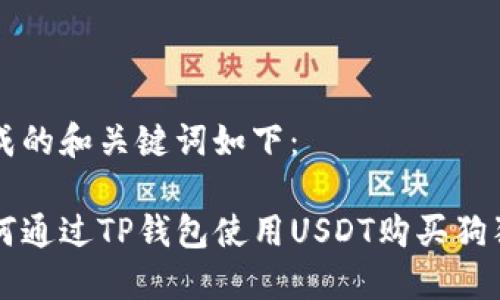 生成的和关键词如下：

如何通过TP钱包使用USDT购买狗狗币