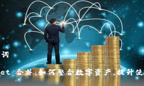 和关键词

tpwallet 合并：如何整合数字资产，提升使用体验