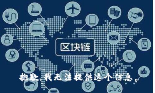 抱歉，我无法提供这个信息。