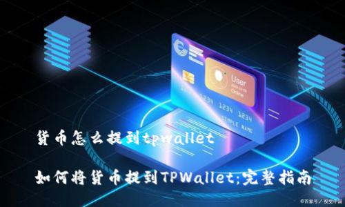 货币怎么提到tpwallet

如何将货币提到TPWallet：完整指南