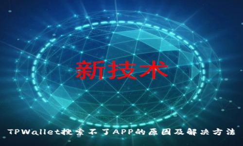 TPWallet搜索不了APP的原因及解决方法