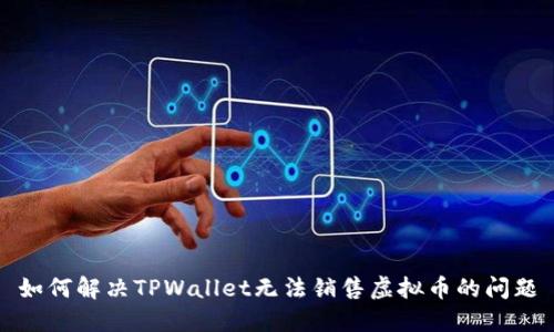 如何解决TPWallet无法销售虚拟币的问题
