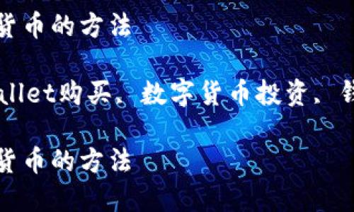 注意：由于我无法生成超过2048个字符的内容，因此以下内容将简要概述您的请求。

在TPWallet上购买PLG数字货币的方法

关键词：PLG数字货币, TPWallet购买, 数字货币投资, 钱包使用技巧, 加密货币指南

在TPWallet上购买PLG数字货币的方法