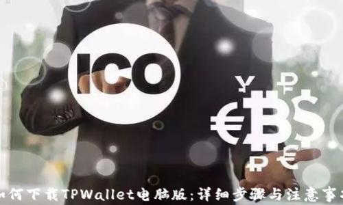 
如何下载TPWallet电脑版：详细步骤与注意事项