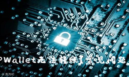 : 为什么TPWallet无法转账？常见问题及解决方案