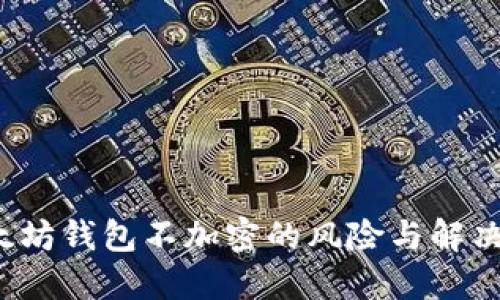  以太坊钱包不加密的风险与解决方案