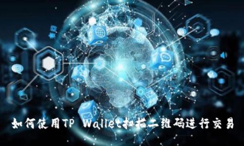 如何使用TP Wallet扫描二维码进行交易