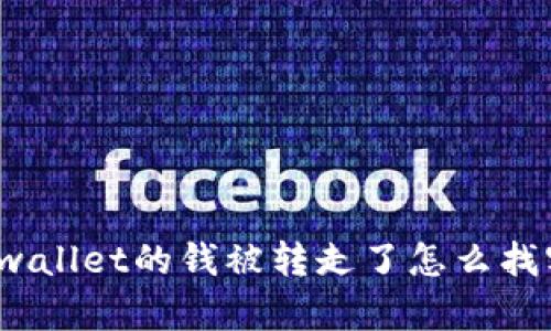  tpwallet的钱被转走了怎么找客服