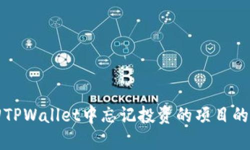 如何找回TPWallet中忘记投资的项目的详细指南