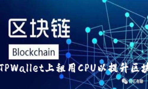 如何在TPWallet上租用CPU以提升区块链性能