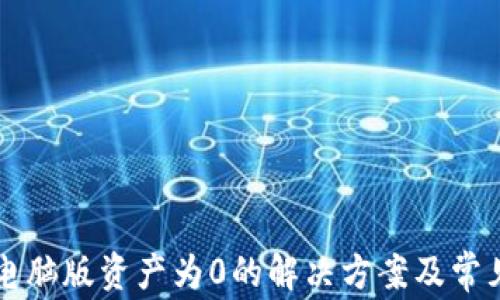 
TPWallet电脑版资产为0的解决方案及常见问题解答