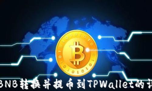 
如何将BNB转换并提币到TPWallet的详细教程