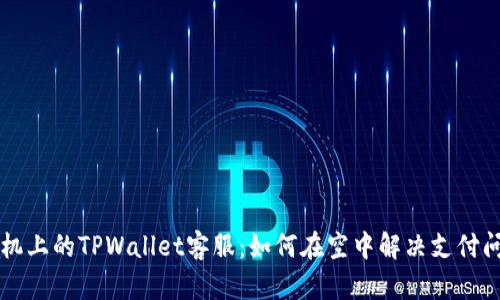 飞机上的TPWallet客服：如何在空中解决支付问题