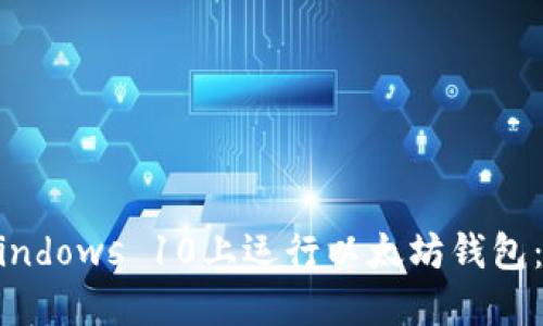 如何在Windows 10上运行以太坊钱包：详细指南