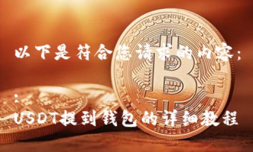 以下是符合您请求的内容：

:
USDT提到钱包的详细教程