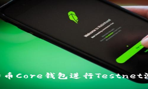 如何使用比特币Core钱包进行Testnet测试：完整指南