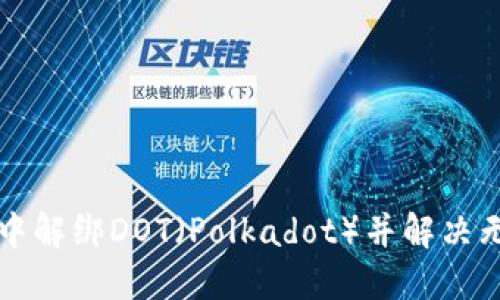 如何在TP中解绑DOT（Polkadot）并解决无反应问题